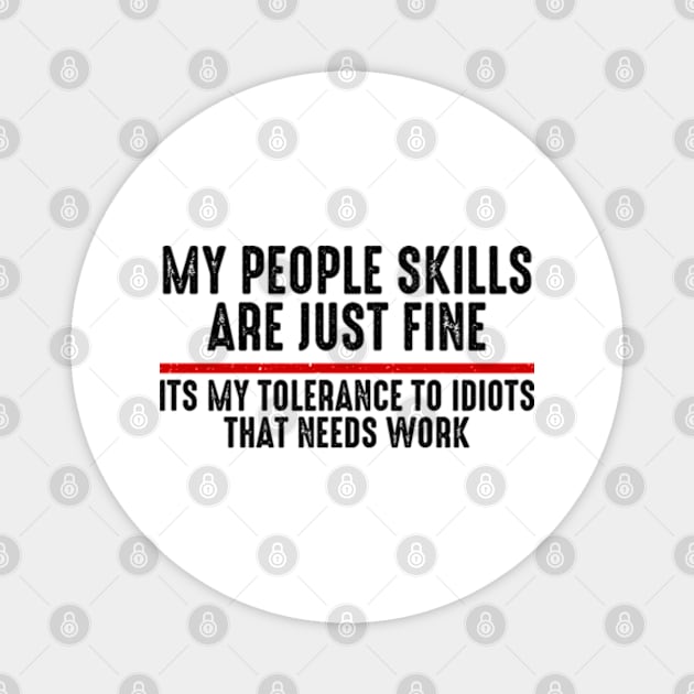 My People Skills Are Just Fine Its My Tolerance To Idiots That Needs Work Magnet by Atelier Djeka